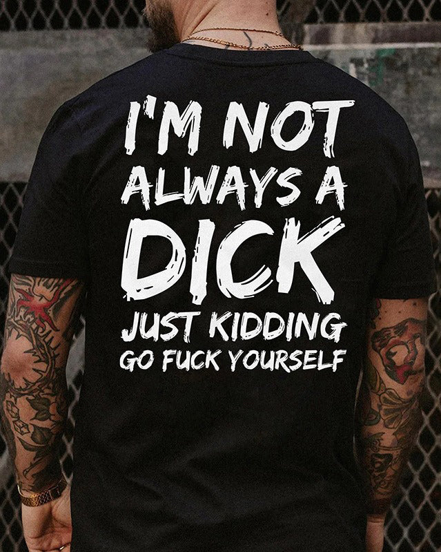 S-6XL I'm Not Always A Dick Just Kidding Go Yourself Funny Print T-Shirt