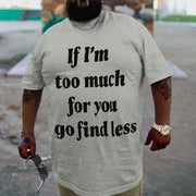 If I'm Too Much For You Go Find Less T-Shirt