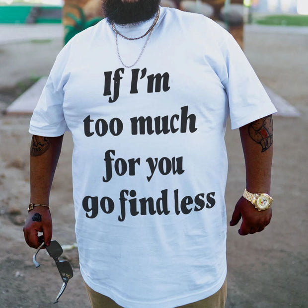 If I'm Too Much For You Go Find Less T-Shirt